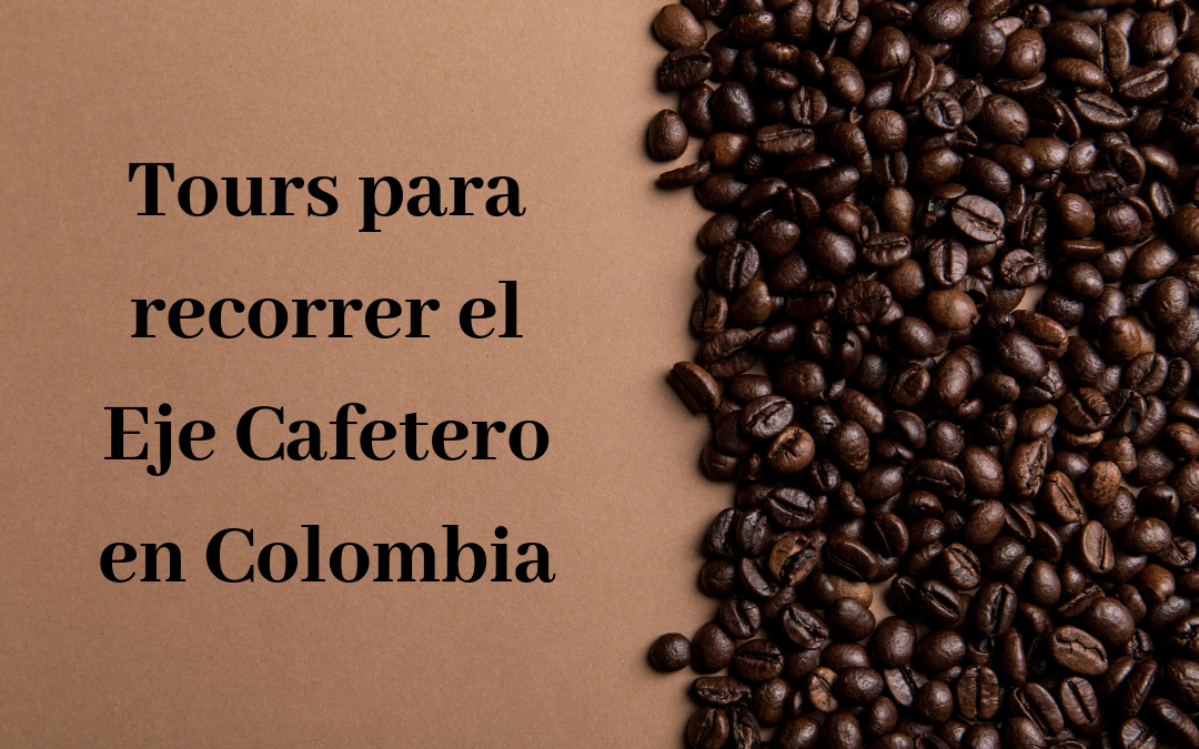 Tours para recorrer el Eje Cafetero en Colombia