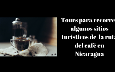 Tours para recorrer algunos sitios turísticos de la ruta del café en Nicaragua