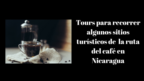 Tours para recorrer algunos sitios turísticos de la ruta del café en Nicaragua