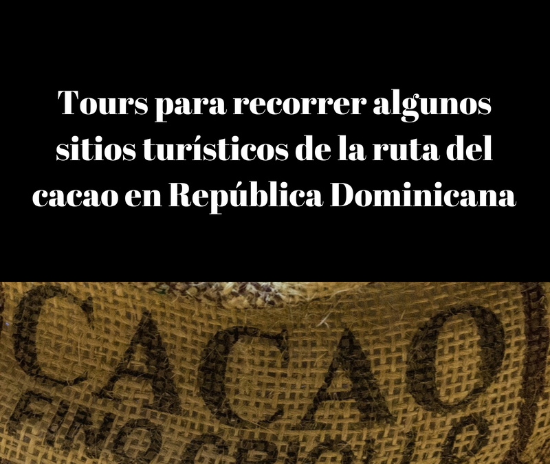 Tours para recorrer algunos lugares turísticos que forman parte de la ruta del cacao en República Dominicana